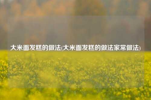 大米面发糕的做法(大米面发糕的做法家常做法)